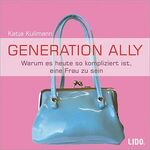 Generation Ally – Warum es heute so kompliziert ist, eine Frau zu sein