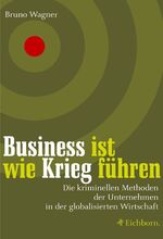 ISBN 9783821855752: Business ist wie Krieg führen – Die kriminellen Methoden der Unternehmen in der globalisierten Wirtschaft