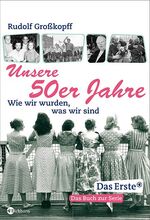 ISBN 9783821856209: Unsere 50er Jahre: Wie wir wurden, was wir sind: Wie wir wurden, was wir sind. Das Buch zur ARD-Fernsehreihe