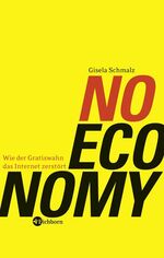 NO ECONOMY – Wie der Gratiswahn das Internet zerstört