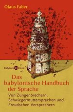 Das babylonische Handbuch der Sprache – Von Zungenbrechern, Schwiegermuttersprachen und Freud´schen Versprechern