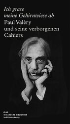 Ich grase meine Gehirnwiese ab - Paul Valéry und seine verborgenen Cahiers