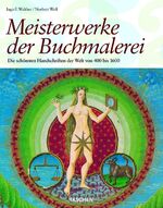 ISBN 9783822847473: Meisterwerke der Buchmalerei. Codices illustres. Die schönsten illuminierten Handschriften der Welt von 400 bis 1600