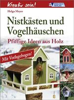 Nistkästen und Vogelhäuschen - Pfiffige Ideen aus Holz