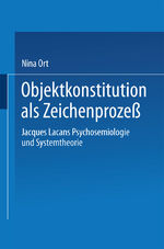 ISBN 9783824442768: Objektkonstitution als Zeichenprozeß | Jacques Lacans Psychosemiologie und Systemtheorie | Nina Ort | Taschenbuch | Paperback | ix | Deutsch | 1998 | Deutscher Universittsverlag | EAN 9783824442768