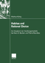 ISBN 9783824445400: Habitus und Rational Choice – Ein Vergleich der Handlungsmodelle bei Gary S. Becker und Pierre Bourdieu