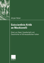 Guicciardinis Kritik an Machiavelli - Streit um Staat, Gesellschaft und Geschichte im frühneuzeitlichen Italien