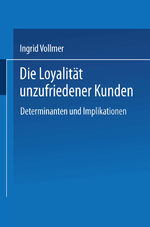 ISBN 9783824476725: Die Loyalität unzufriedener Kunden - Determinanten und Implikationen