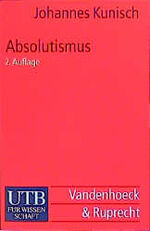 Absolutismus. Europäische Geschichte vom Westfälischen Frieden bis zur Krise des Ancien Régime