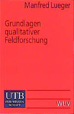 Grundlagen qualitativer Feldforschung – Methodologie - Organisierung - Materialanalyse