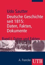 ISBN 9783825225438: Deutsche Geschichte seit 1815: Daten, Fakten, Dokumente - Band 1 --  Historische QuellenDAten und Fakten