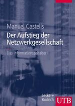 ISBN 9783825282592: Das Informationszeitalter Wirtschaft. Gesellschaft. Kultur. Bd. 1: Der Aufstieg der Netzwerkgesellschaft (Gebundene Ausgabe) von Dr. mult. h.c. Manuel Castells Professor für Stadt- und Regionalplanung