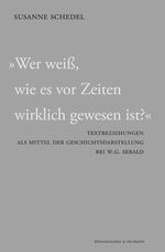 ISBN 9783826027284: "Wer weiß, wie es vor Zeiten wirklich gewesen ist?": Textbeziehungen als MIttel der Geschichtsdarstellung bei W. G. Sebald Geisteswissenschaften Sprach- / Literaturwissenschaft Germanistik Geschichte