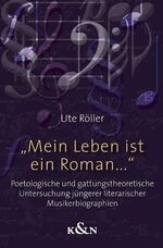 ISBN 9783826036637: "Mein Leben ist ein Roman..." - Poetologische und gattungstheoretische Untersuchung jüngerer literarischer Musikerbiographien