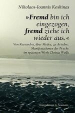 ISBN 9783826037566: »Fremd bin ich eingezogen, fremd ziehe ich wieder aus.« – Von Kassandra, über Medea, zu Ariadne: Manifestationen der Psyche im spätesten Werk Christa Wolfs