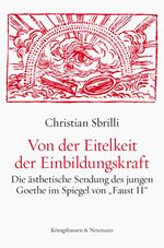 ISBN 9783826043727: Von der Eitelkeit der Einbildungskraft – Die ästhetische Sendung des jungen Goethe im Spiegel von „Faust II“