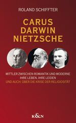 ISBN 9783826052897: Carus - Darwin - Nietzsche - Mittler zwischen Romantik und Moderne. Ihre Leben, ihre Leiden. Und auch: Über die Krise der Religiosität