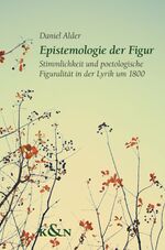 ISBN 9783826056734: Epistemologie der Figur - Stimmlichkeit und poetologische Figuralität in der Lyrik um 1800