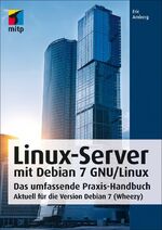 Linux-Server mit Debian 7 GNU/Linux – Das umfassende Praxis-Handbuch; Aktuell für die Version Debian 7 (Wheezy)