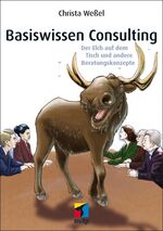 ISBN 9783826692314: Basiswissen Consulting - Der Elch auf dem Tisch und andere Beratungskonzepte