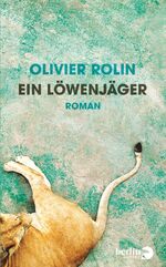 ISBN 9783827010513: Ein Löwenjäger. Roman  / Olivier Rolin. Aus dem Französischen von Doris Heinemann