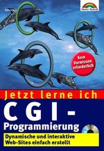 Jetzt lerne ich CGI-Programmierung - [dynamische und interaktive Web-Sites einfach erstellt]