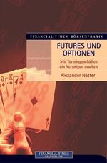 ISBN 9783827270733: Financial Times Börsenpraxis: Futures und Optionen . Mit Termingeschäften ein Vermögen machen (Gebundene Ausgabe) von Alexander Natter Termingeschäfte George Soros Spekulant Zocker Vermögen Terminhand