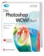 Das Photoshop Wow! Buch – Aktuell zu Photoshop CS3 - auch für Photoshop CS/CS2