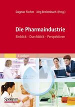 Die Pharmaindustrie - Einblick, Durchblick, Perspektiven