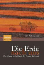 Die Erde nach uns – Der Mensch als Fossil der fernen Zukunft