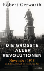 Die größte aller Revolutionen - November 1918 und der Aufbruch in eine neue Zeit