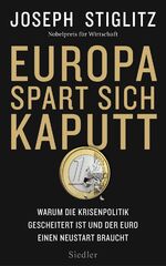 Europa spart sich kaputt - Warum die Krisenpolitik gescheitert ist und der Euro einen Neustart braucht