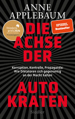 ISBN 9783827501769: Die Achse der Autokraten – Korruption, Kontrolle, Propaganda: Wie Diktatoren sich gegenseitig an der Macht halten - FRIEDENSPREIS DES DEUTSCHEN BUCHHANDELS 2024 FÜR ANNE APPLEBAUM