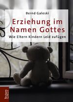 ISBN 9783828841758: Erziehung im Namen Gottes - Wie Eltern Kindern Leid zufügen