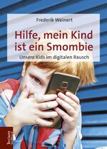 Hilfe, mein Kind ist ein Smombie - Unsere Kids im digitalen Rausch