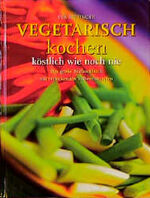 ISBN 9783828910577: Vegetarisch kochen, köstlich wie nie