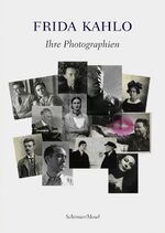 ISBN 9783829604253: Frida Kahlo - Ihre Photographien - Die private Photosammlung aus der Casa Azul