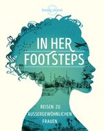 ISBN 9783829736701: LONELY PLANET Bildband In Her Footsteps - Reisen zu außergewöhnlichen Frauen