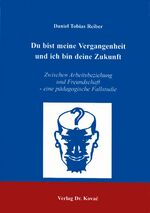 ISBN 9783830002994: Du bist meine Vergangenheit und ich bin deine Zukunft - Zwischen Arbeitsbeziehung und Freundschaft - eine pädagogische Fallstudie