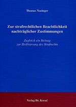 ISBN 9783830005773: Zur strafrechtlichen Beachtlichkeit nachträglicher Zustimmungen - Zugleich ein Beitrag zur Zivilisierung des Strafrechts