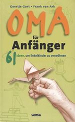 ISBN 9783830361596: Oma für Anfänger : 61 Ideen, um Enkelkinder zu verwöhnen. Geertje Gort ; Frank van Ark. Unter Mitw. von Jack Botermans. [Aus dem Holländ. übers. von Anja Blume]