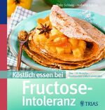 ISBN 9783830439165: Köstlich essen bei Fructose-Intoleranz – Über 130 Rezepte: Fruchtzucker einfach vermeiden