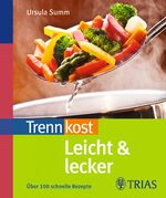 Trennkost leicht & lecker – Über 100 schnelle Rezepte