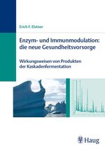 Enzym- und Immunmodulation: die neue Gesundheitsvorsorge - Wirkungsweise von Produkten der Kaskadenfermentation