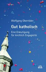 ISBN 9783830674535: Gut katholisch - Eine Ermutigung für kirchlich Engagierte