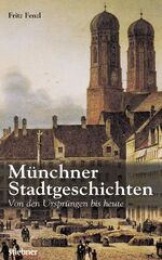 ISBN 9783830710325: Münchner Stadtgeschichten. Von den Ursrpüngen bis heute