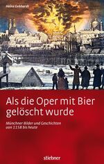 ISBN 9783830710479: Als die Oper mit Bier gelöscht wurde - Münchner Bilder und Geschichten von 1158 bis heute