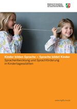 Kinder bilden Sprache – Sprache bildet Kinder - Sprachentwicklung und Sprachförderung in Kindertagesstätten