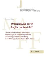 ISBN 9783830929567: Umerziehung durch Englischunterricht? – US-amerikanische Reeducation-Politik, neuphilologische Orientierungsdebatte und bildungspolitische Umsetzung im nachkriegszeitlichen Bayern (1945–1955)