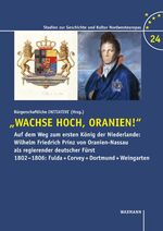 ISBN 9783830929697: „Wachse hoch, Oranien!“ - Auf dem Weg zum ersten König der Niederlande: Wilhelm Friedrich Prinz von Oranien-Nassau als regierender deutscher Fürst 1802–1806: Fulda + Corvey + Dortmund + Weingarten